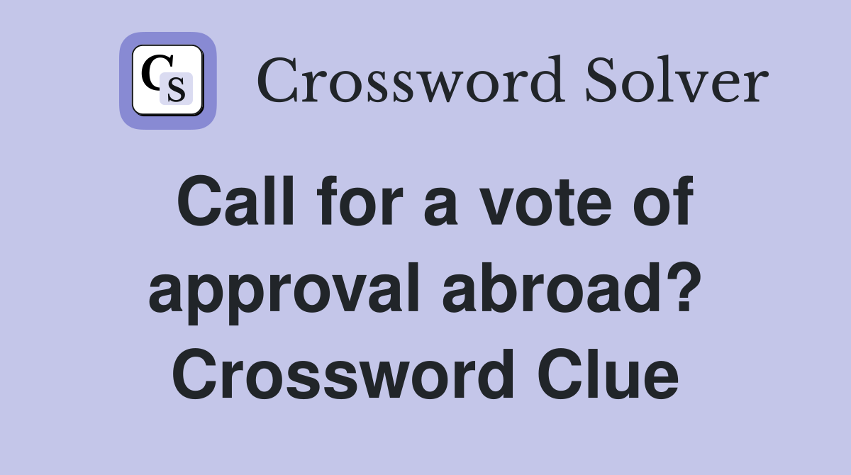 Call for a vote of approval abroad? Crossword Clue