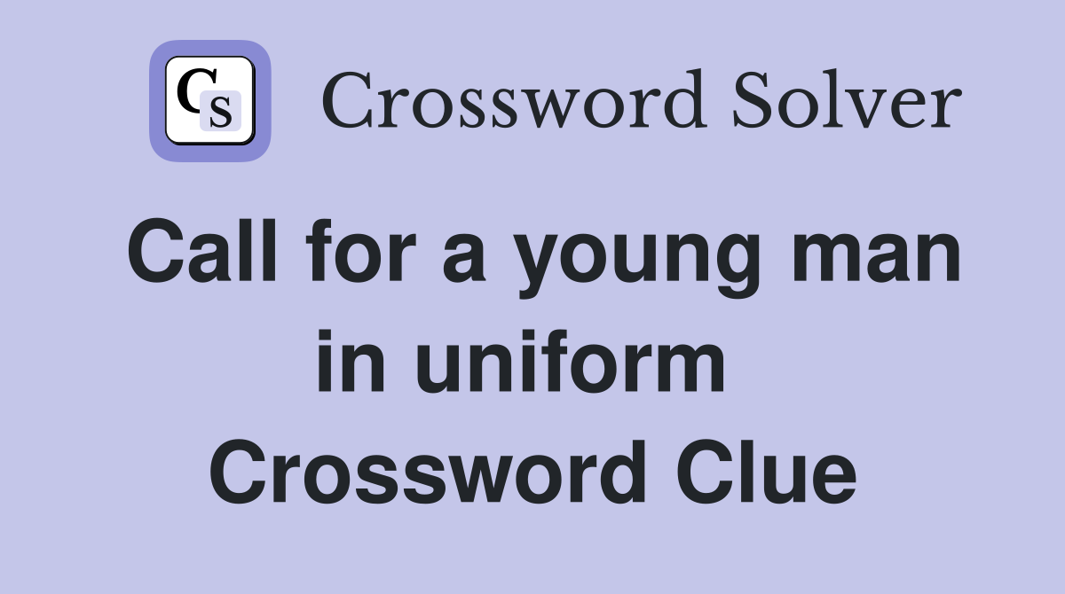 Call for a young man in uniform  Crossword Clue