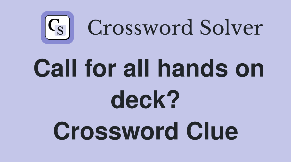 Call for all hands on deck? Crossword Clue