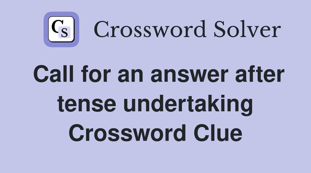 Call for an answer after tense undertaking Crossword Clue