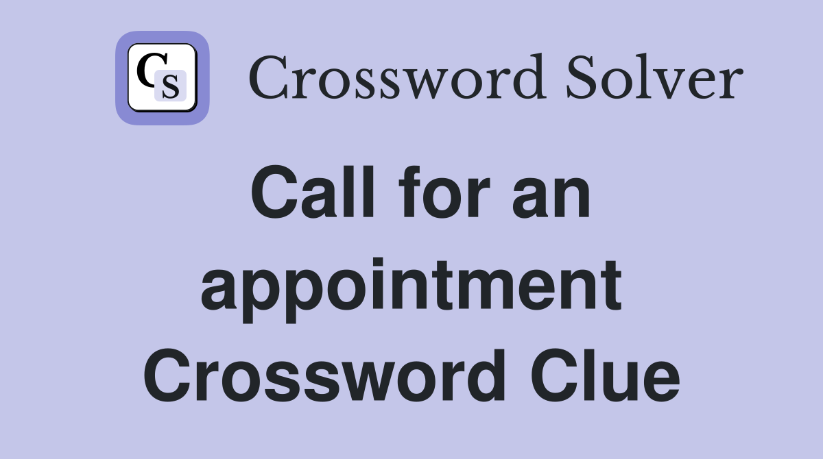 Call for an appointment Crossword Clue