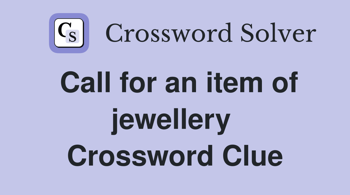 Call for an item of jewellery  Crossword Clue