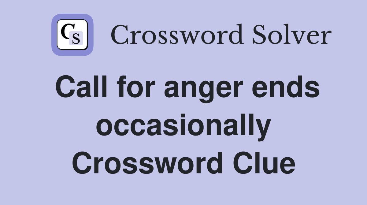 Call for anger ends occasionally Crossword Clue