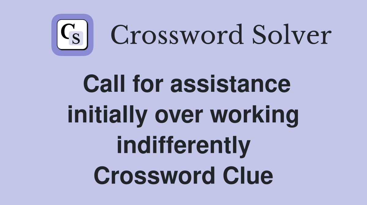 Call for assistance initially over working indifferently Crossword Clue