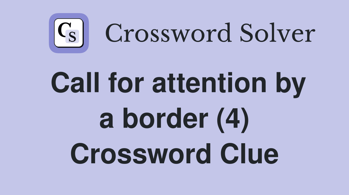 Call for attention by a border (4) Crossword Clue