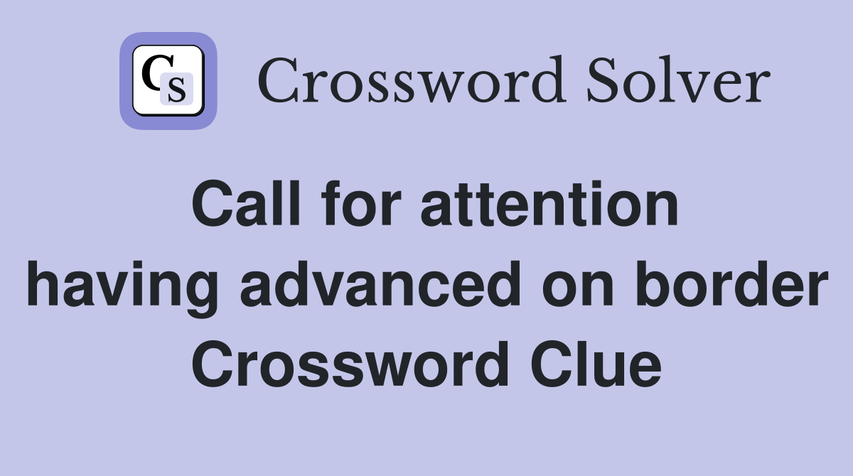 Call for attention having advanced on border Crossword Clue