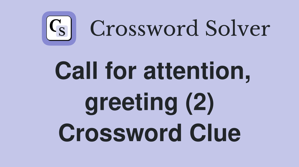 Call for attention, greeting (2) Crossword Clue