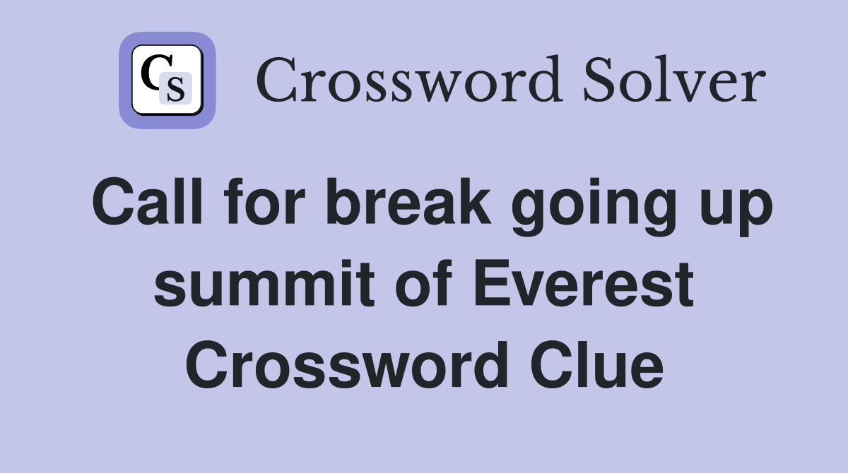 Call for break going up summit of Everest Crossword Clue