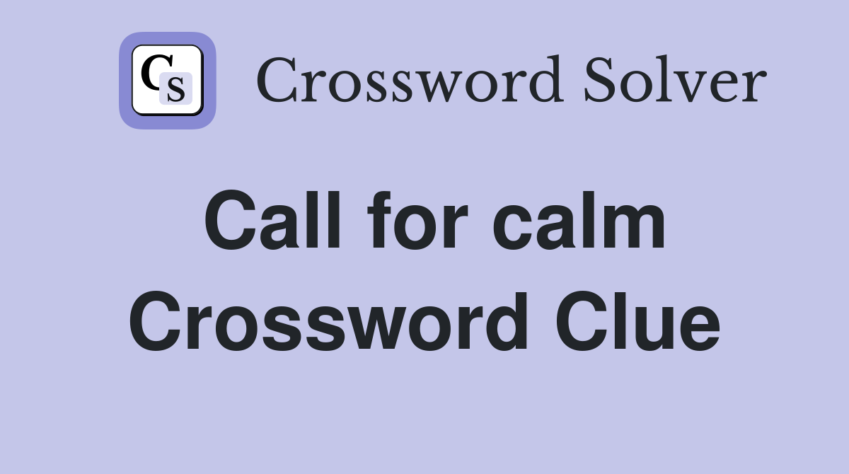 Call for calm Crossword Clue