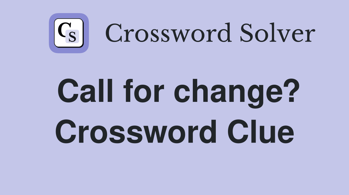 Call for change? Crossword Clue