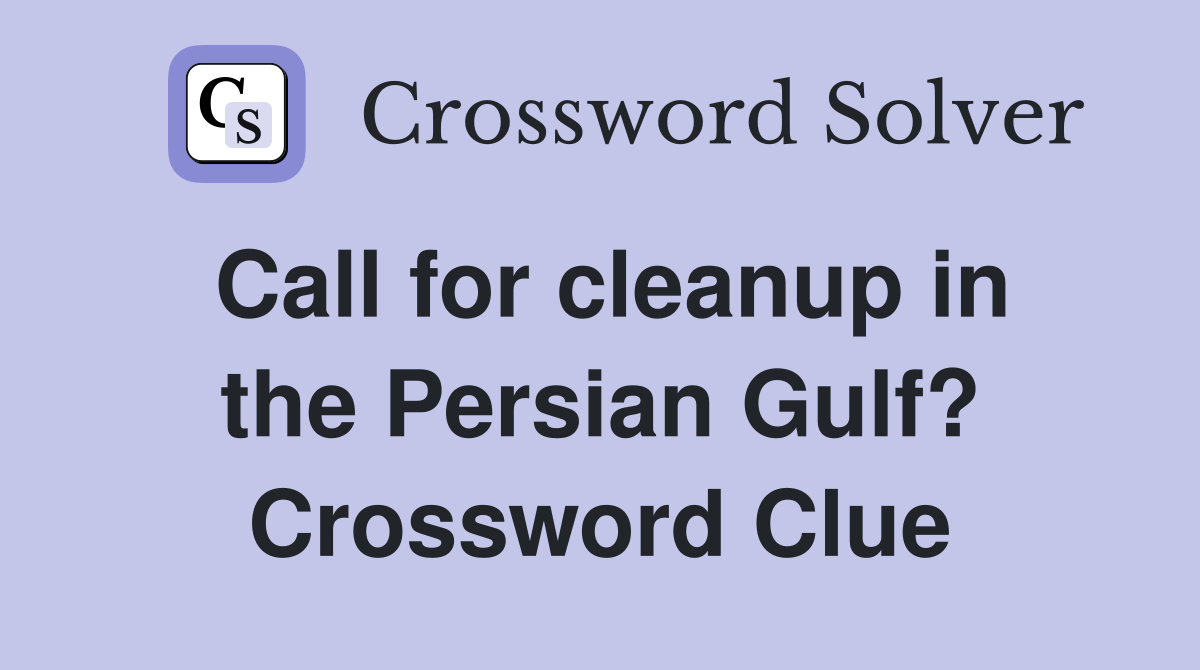 Call for cleanup in the Persian Gulf? Crossword Clue