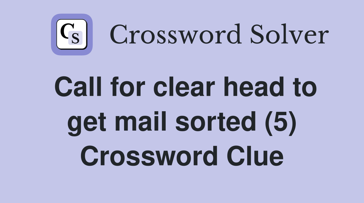 Call for clear head to get mail sorted (5) Crossword Clue
