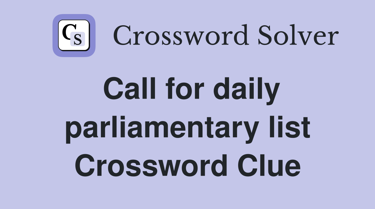 Call for daily parliamentary list Crossword Clue