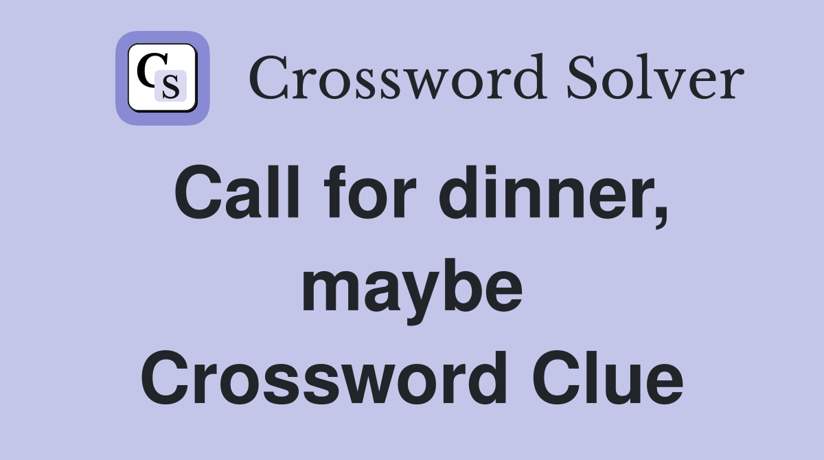 Call for dinner, maybe Crossword Clue