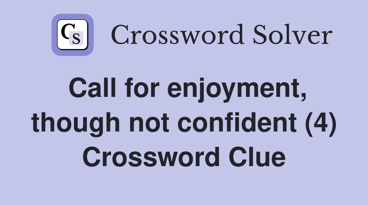 Call for enjoyment, though not confident (4) Crossword Clue