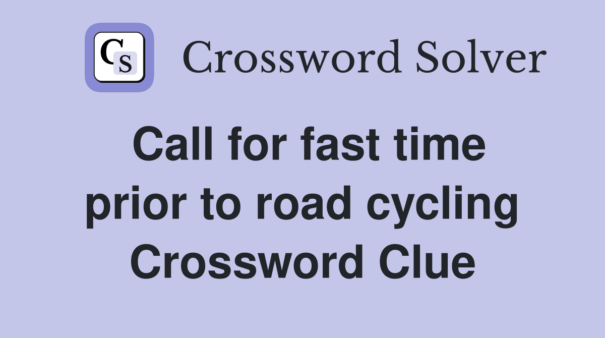 Call for fast time prior to road cycling Crossword Clue