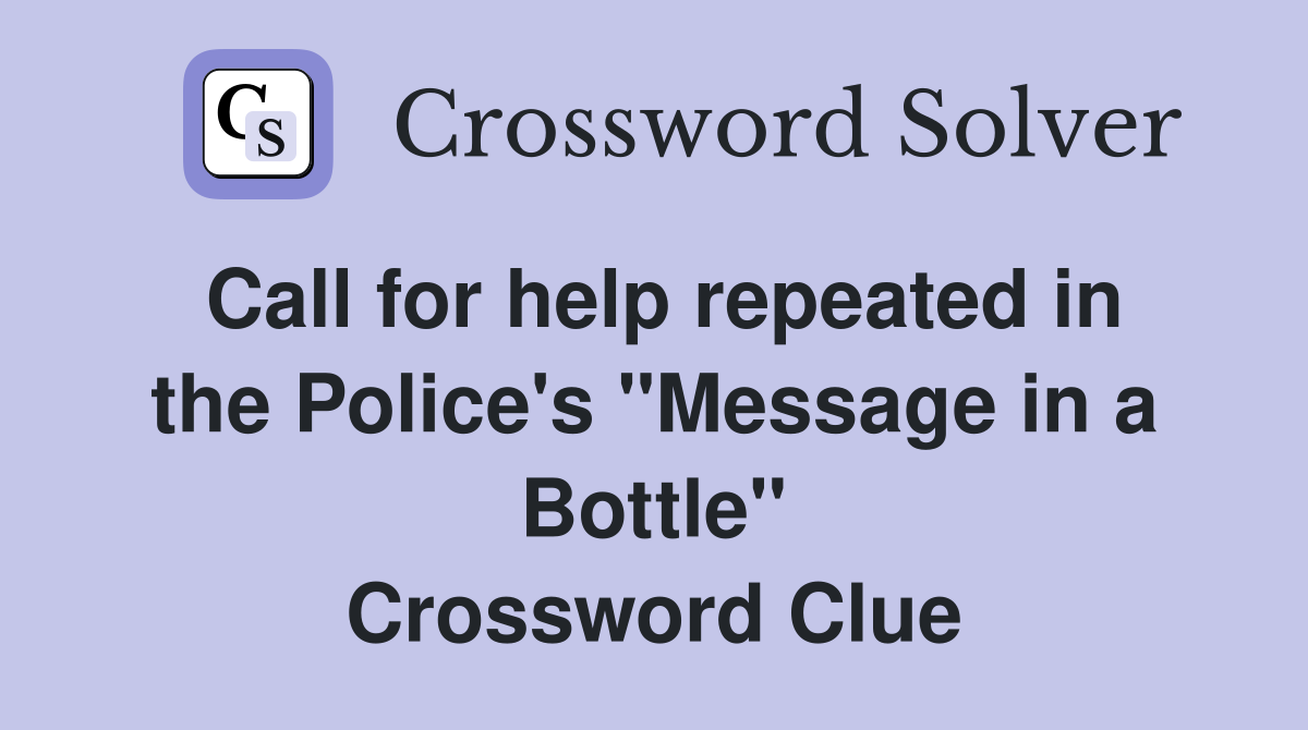Call for help repeated in the Police's "Message in a Bottle" Crossword Clue