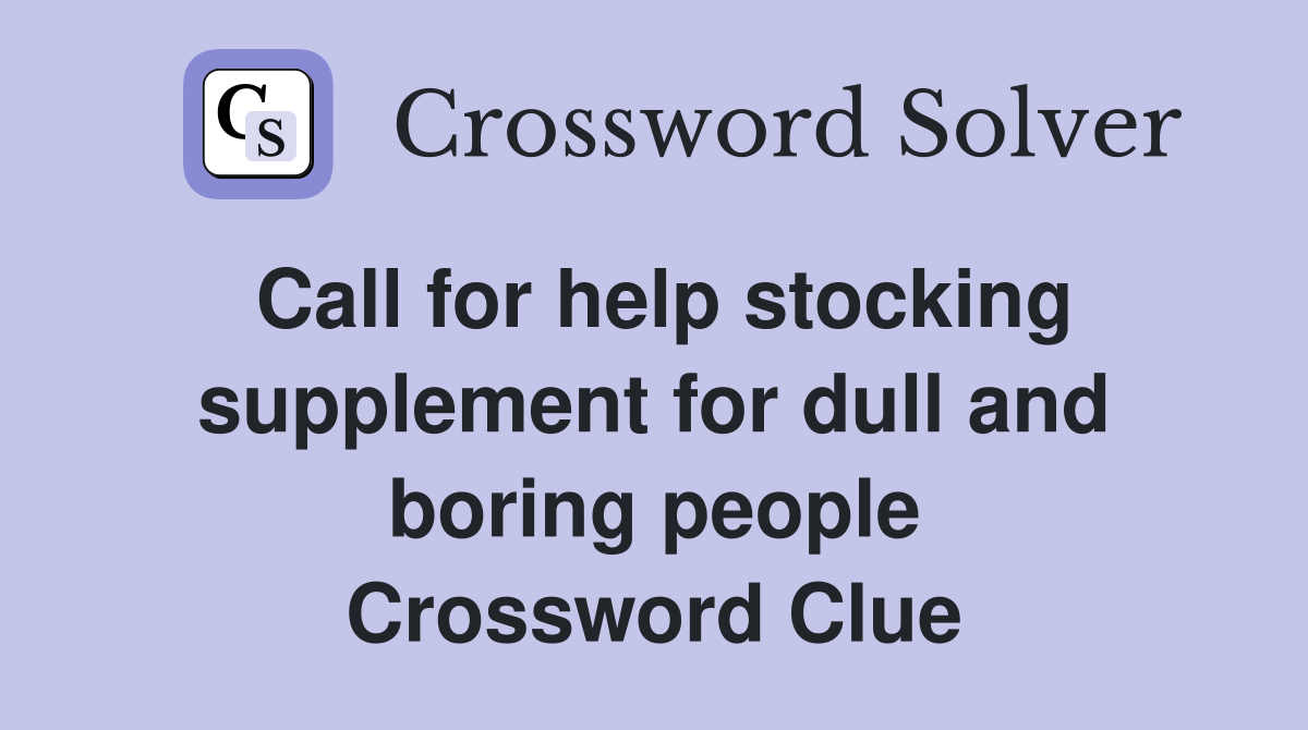 Call for help stocking supplement for dull and boring people Crossword Clue