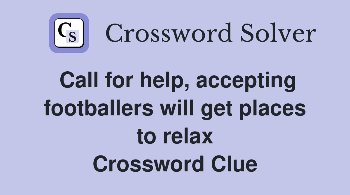 Call for help, accepting footballers will get places to relax Crossword Clue