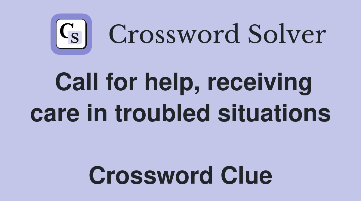 Call for help, receiving care in troubled situations  Crossword Clue