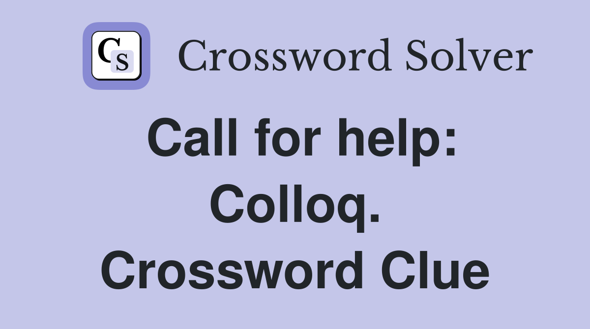 Call for help: Colloq. Crossword Clue