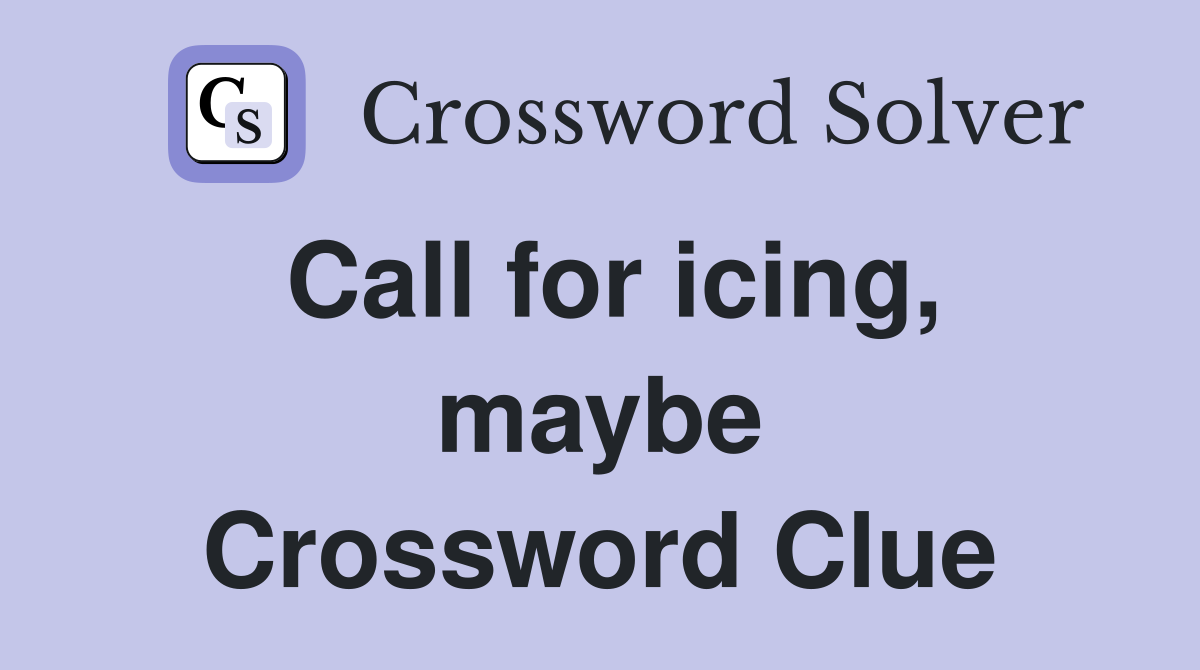 Call for icing, maybe Crossword Clue