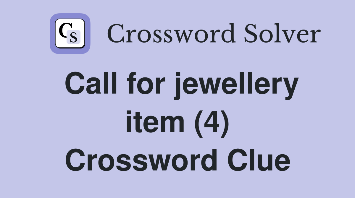 Call for jewellery item (4) Crossword Clue