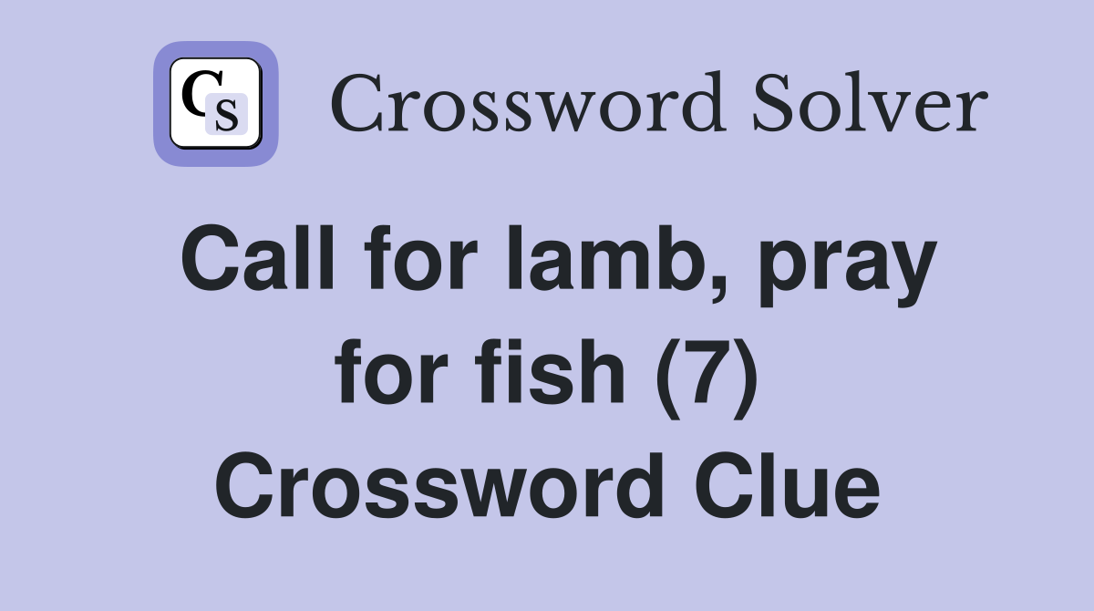 Call for lamb, pray for fish (7) Crossword Clue