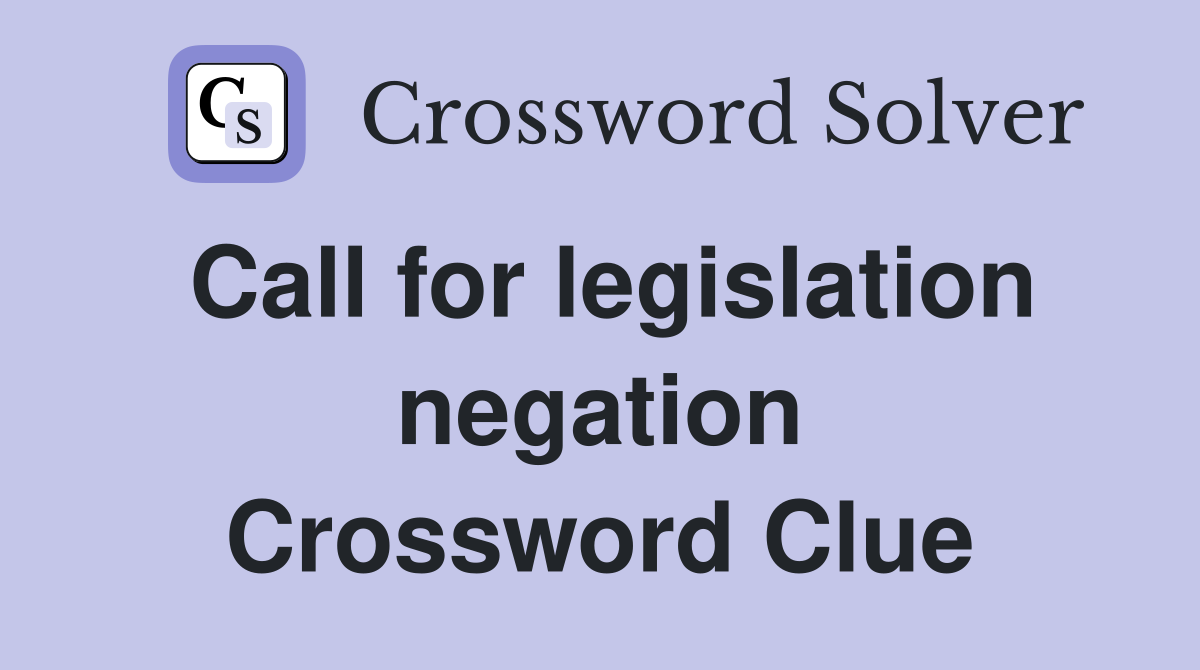 Call for legislation negation Crossword Clue