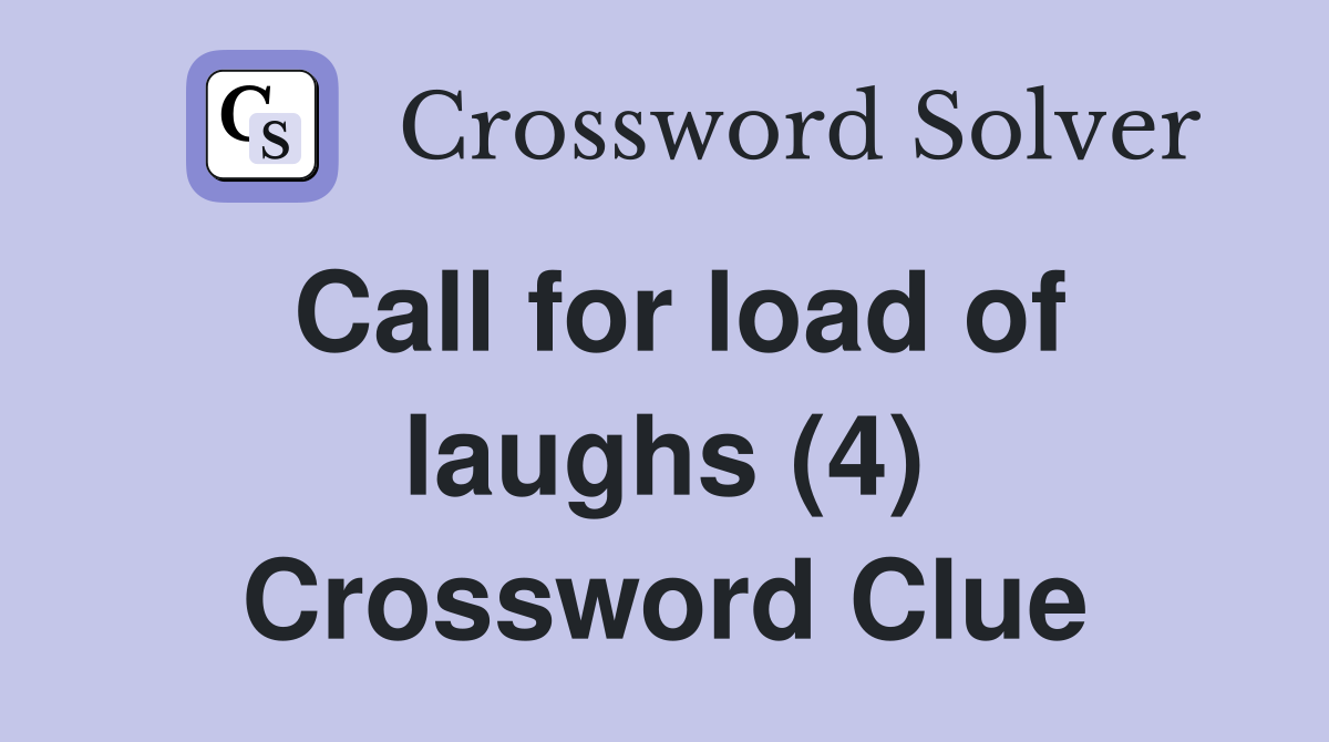Call for load of laughs (4) Crossword Clue