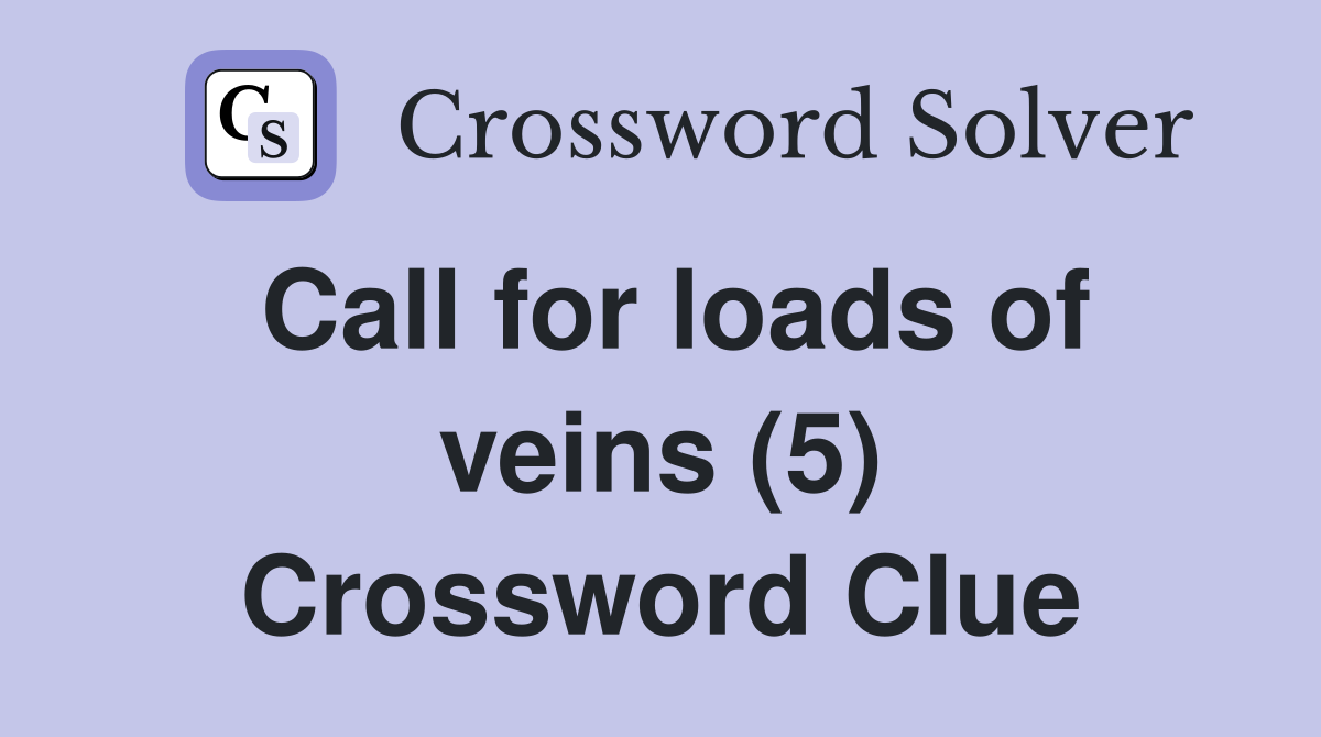 Call for loads of veins (5) Crossword Clue