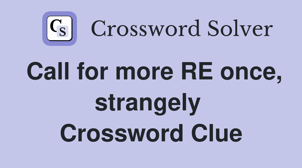 Call for more RE once, strangely  Crossword Clue