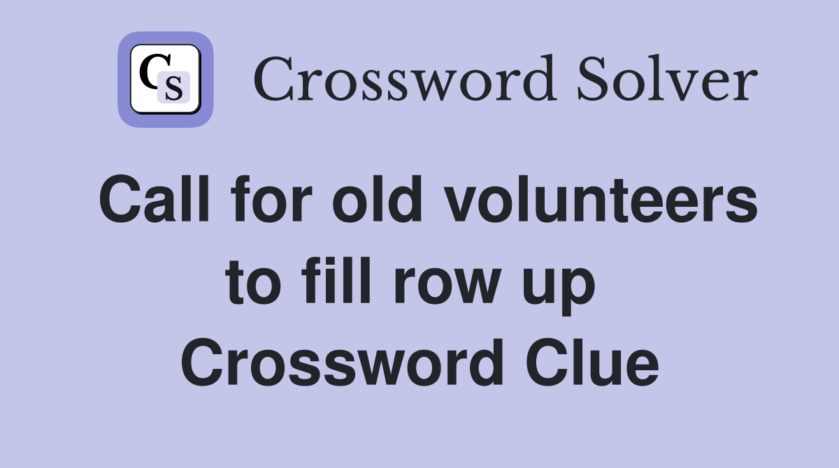 Call for old volunteers to fill row up  Crossword Clue