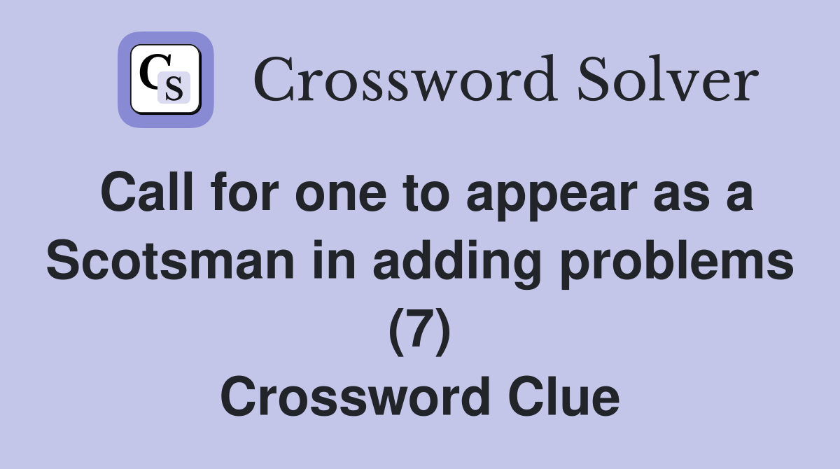Call for one to appear as a Scotsman in adding problems (7) Crossword Clue