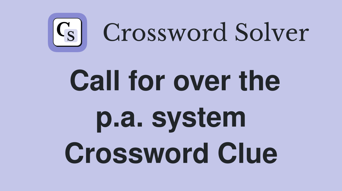 Call for over the p.a. system Crossword Clue