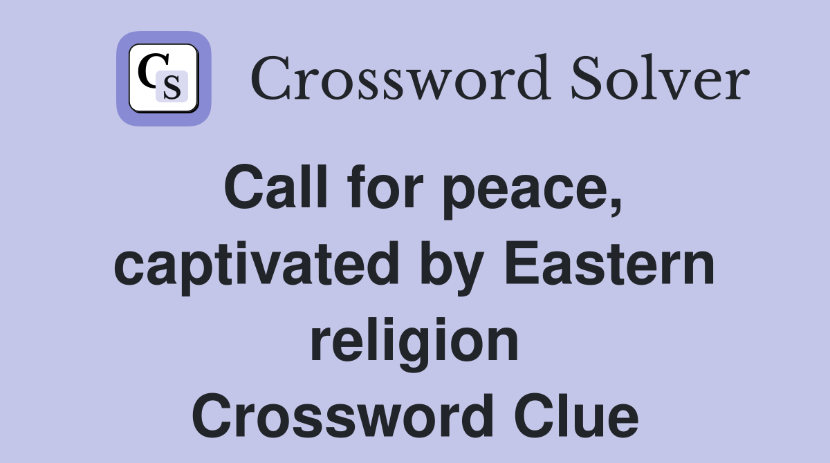 Call for peace, captivated by Eastern religion Crossword Clue