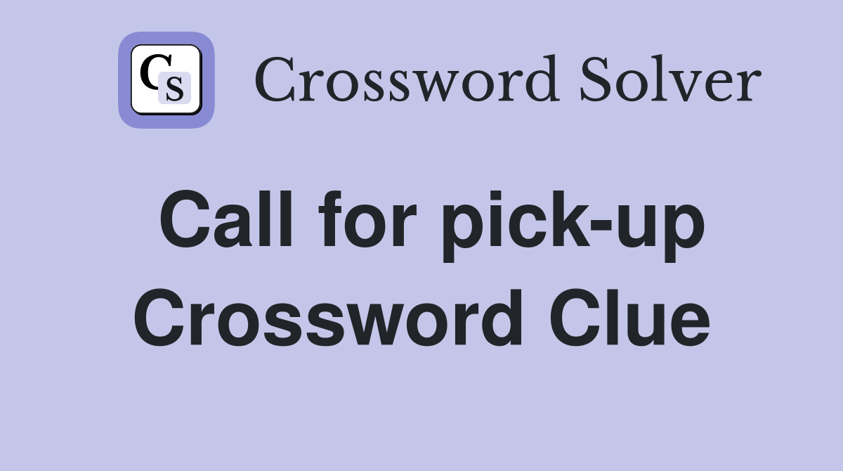 Call for pick-up Crossword Clue