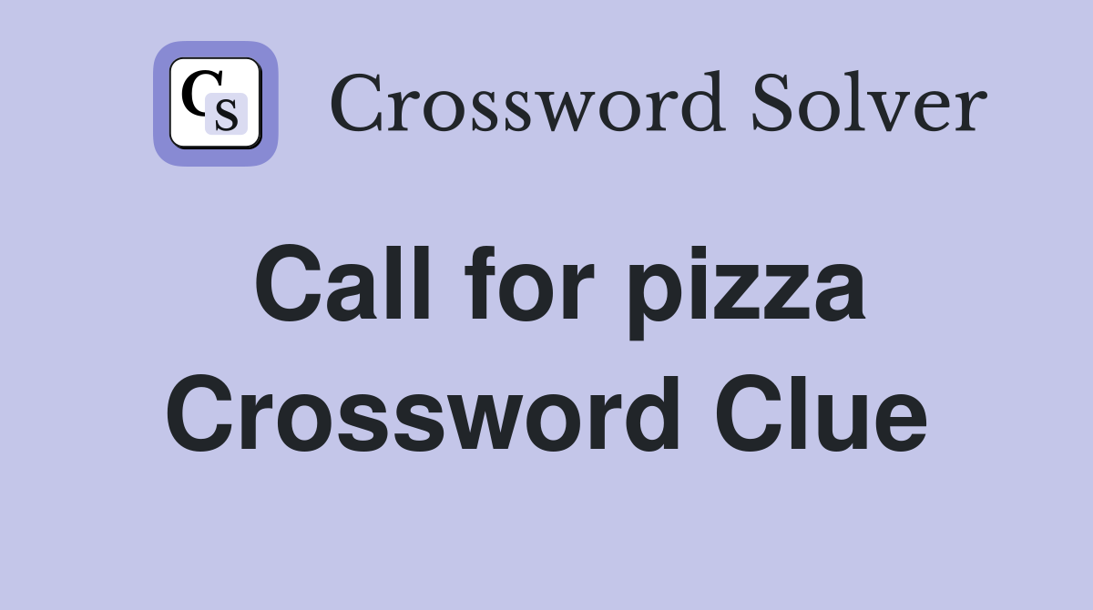 Call for pizza Crossword Clue