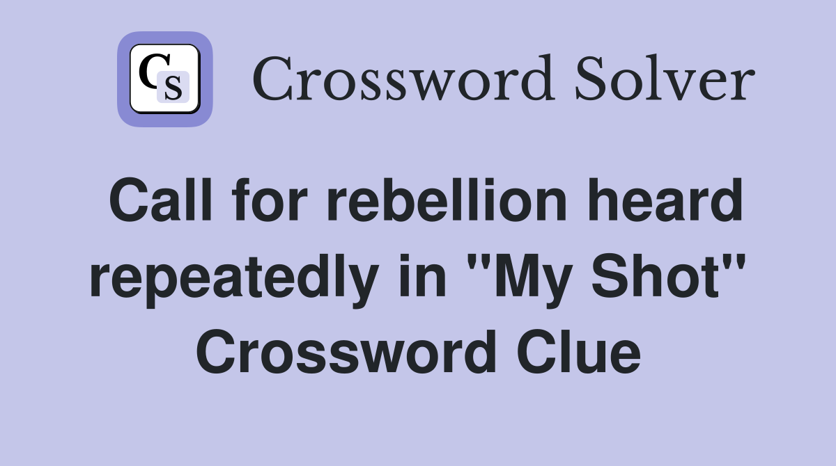 Call for rebellion heard repeatedly in "My Shot" Crossword Clue