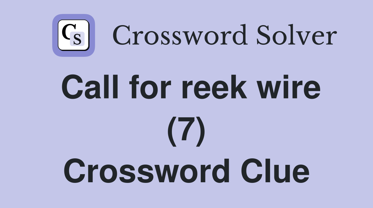 Call for reek wire (7) Crossword Clue
