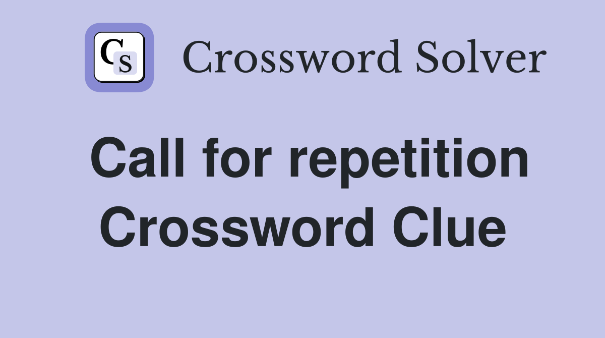 Call for repetition Crossword Clue