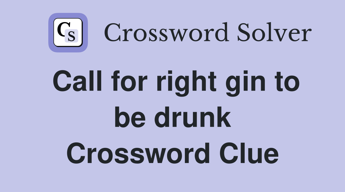 Call for right gin to be drunk Crossword Clue