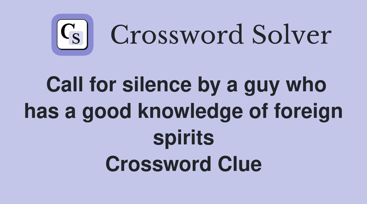Call for silence by a guy who has a good knowledge of foreign spirits Crossword Clue
