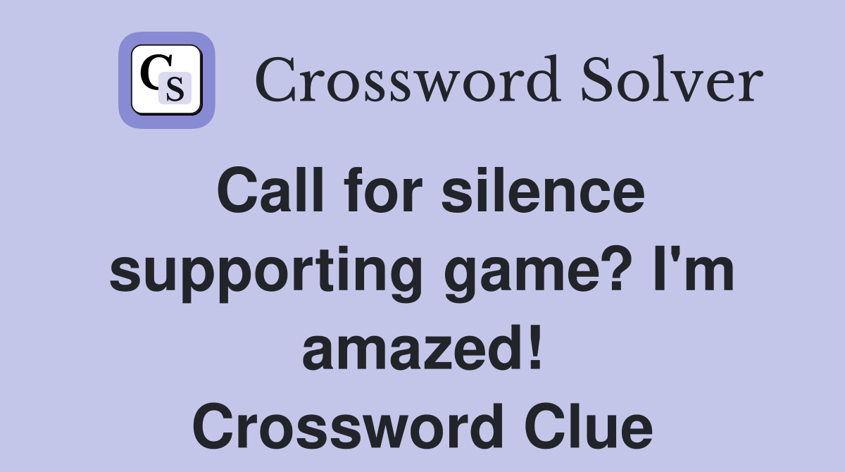 Call for silence supporting game? I'm amazed! Crossword Clue