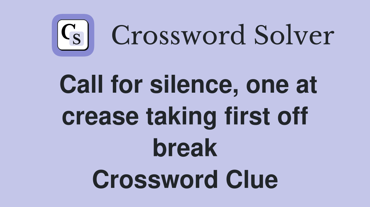 Call for silence, one at crease taking first off break Crossword Clue
