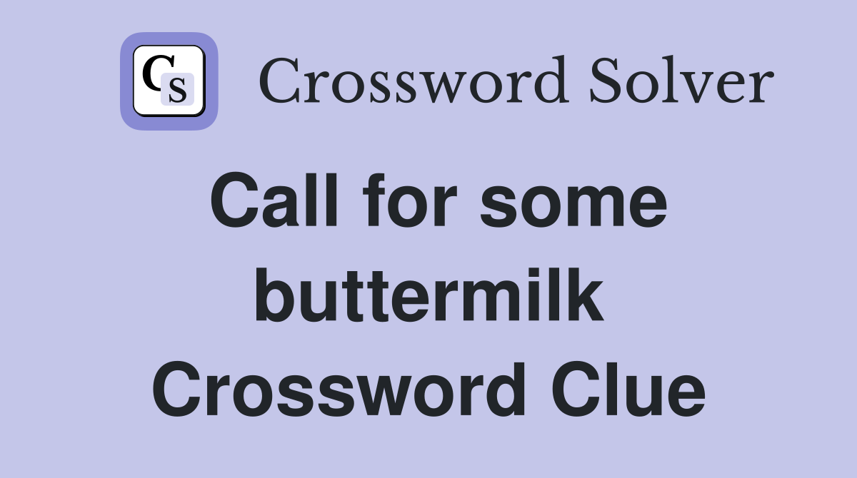 Call for some buttermilk Crossword Clue