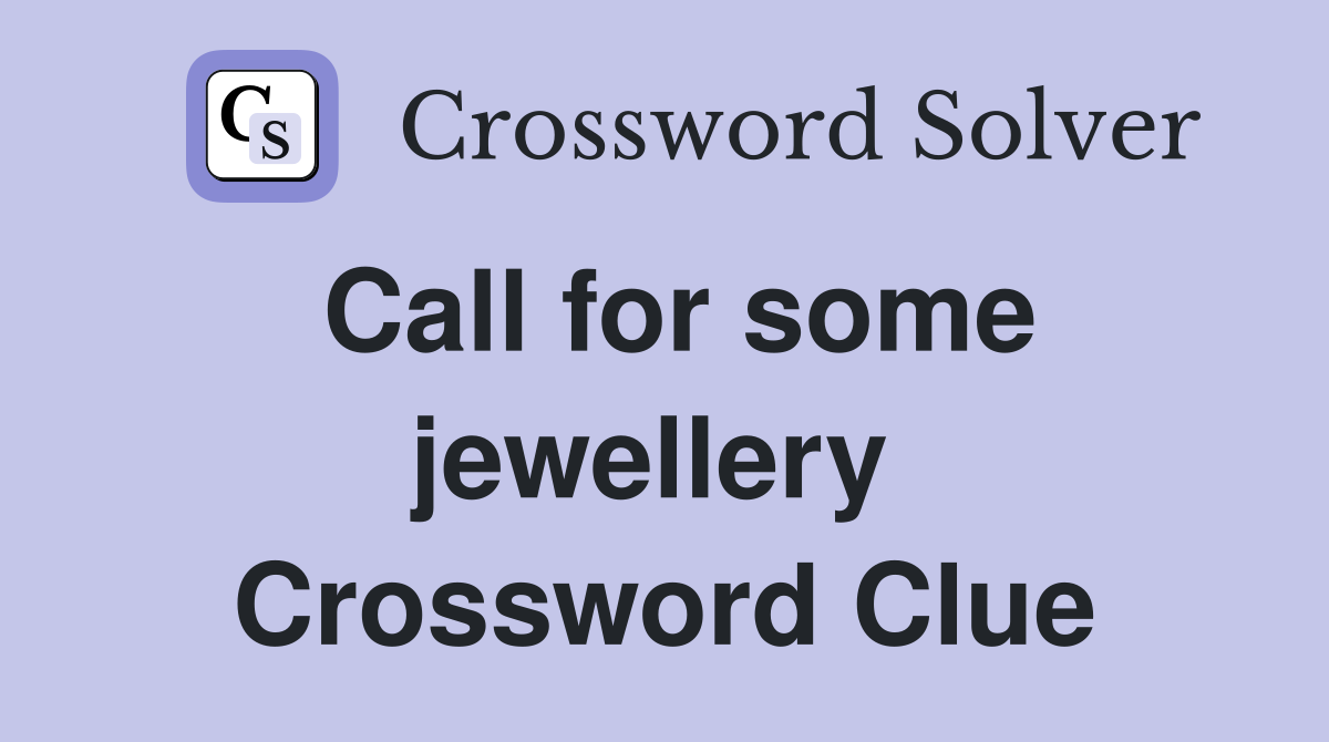 Call for some jewellery  Crossword Clue