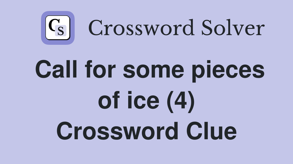 Call for some pieces of ice (4) Crossword Clue