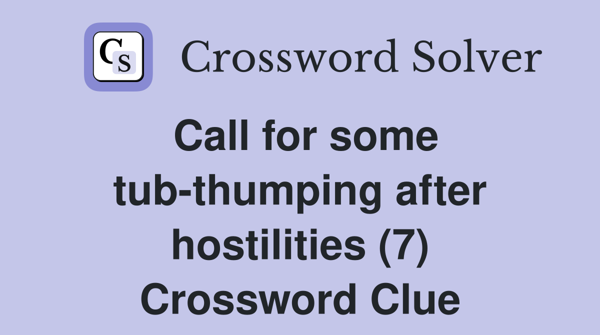 Call for some tub-thumping after hostilities (7) Crossword Clue