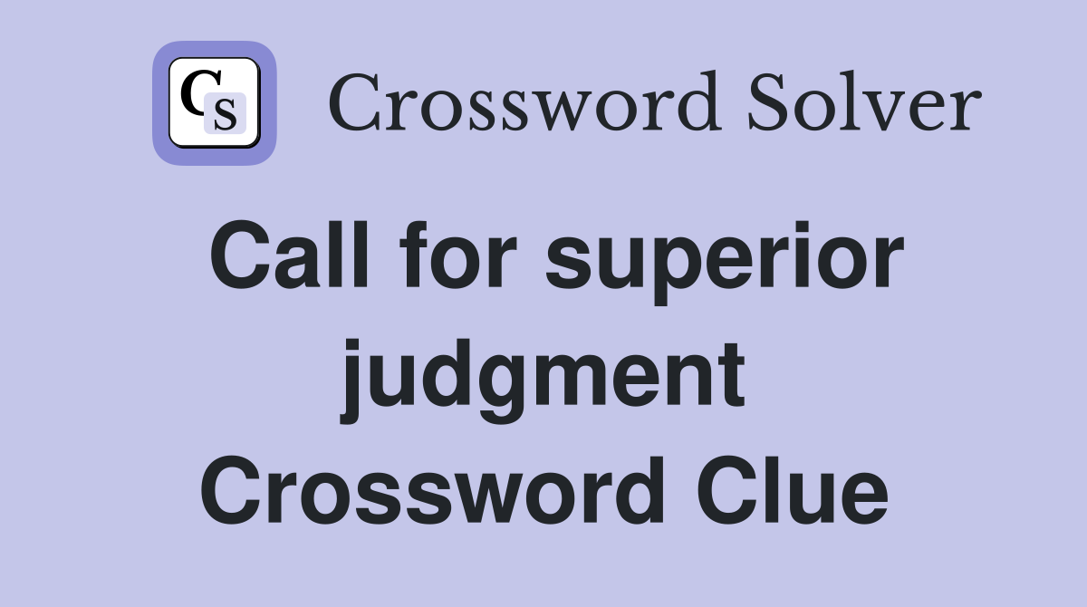 Call for superior judgment Crossword Clue